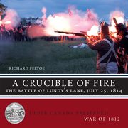 A crucible of fire: the Battle of Lundy's Lane, July 25, 1814 cover image