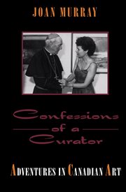 Confessions of a curator: adventures in Canadian art cover image