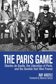 The Paris game: Charles de Gaulle, the liberation of Paris, and the gamble that won France cover image