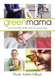 Green mama: giving your child a healthy start and a greener future cover image