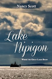 Lake Nipigon: where the Great Lakes begin cover image