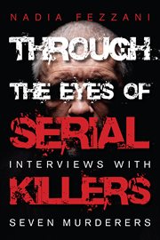 Through the eyes of serial killers: interviews with seven murderers cover image