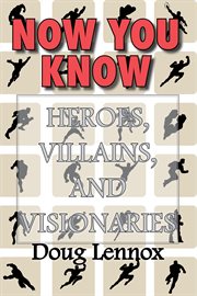 Now you know - heroes, villains and visionaries cover image