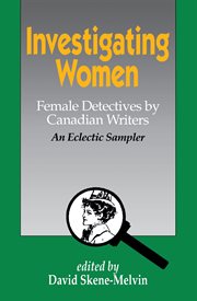 Investigating women: female detectives by Canadian writers : an eclectic sampler cover image