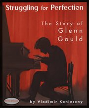 Struggling for Perfection: the Story of Glenn Gould cover image