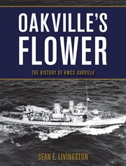Oakville's flower: the history of HMCS Oakville cover image