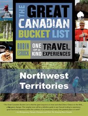 The great Canadian bucket list: one-of-a-kind travel experiences : Northwest territories cover image