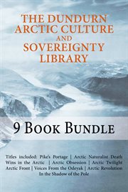 The dundurn arctic culture and sovereignty library. Pike's Portage/Death Wins in the Arctic/Arctic Naturalist/Arctic Obsession/Arctic Twilight/Arctic Fr cover image