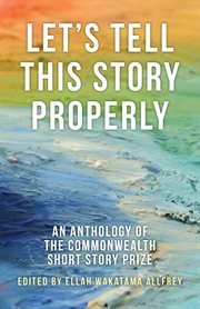 Let's tell this story properly: an anthology of the Commonwealth Short Story Prize cover image