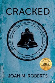 Cracked: how telephone operators took on Canada's largest corporation ... and won! cover image