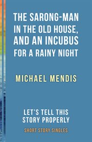 The sarong-man in the old house, and an incubus for a rainy night. Let's Tell This Story Properly Short Story Singles cover image