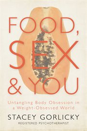 Food, sex, & you: untangling body obsession in a weight-obsessed world cover image