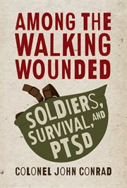 Among the walking wounded : soldiers, survival, and PTSD cover image