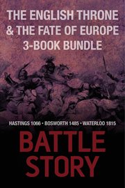 The english throne & the fate of europe 3-book bundle. Hastings 1066 / Bosworth 1485 / Waterloo 1815 cover image