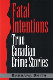 Fatal intentions: true Canadian crime stories cover image