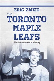 The Toronto Maple Leafs : the complete oral history cover image
