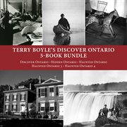 Terry boyle's discover ontario 5-book bundle. Discover Ontario / Hidden Ontario / Haunted Ontario / Haunted Ontario 3 / Haunted Ontario 4 cover image