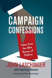 Campaign confessions: tales from the war rooms of politics cover image