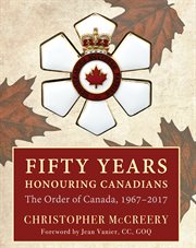 Fifty years honouring Canadians: the Order of Canada, 1967-2017 cover image
