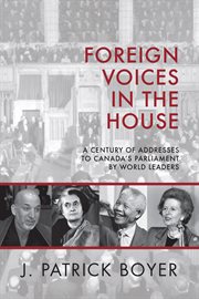 Foreign voices in the House: century of addresses to Canada's Parliament by world leaders cover image