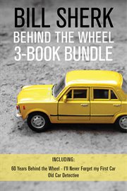 Bill sherk behind the wheel 3-book bundle. 60 Years Behind the Wheel / I'll Never Forget My First Car / Old Car Detective cover image