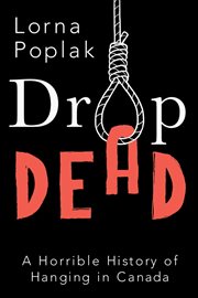 Drop dead : a horrible history of hanging in Canada cover image