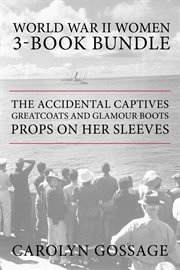 World war ii women 3-book bundle. The Accidental Captives / Greatcoats and Glamour Boots / Props on Her Sleeves cover image