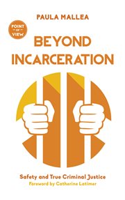 Beyond incarceration : Safety and True Criminal Justice cover image