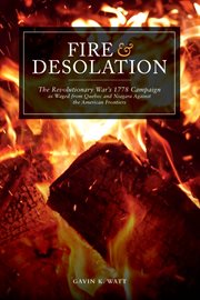 Fire and desolation : the Revolutionary War's 1778 campaign as waged from Quebec and Niagara against the American frontiers cover image