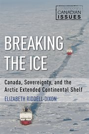 Breaking the ice : Canada, sovereignty, and the Arctic extended continental shelf cover image