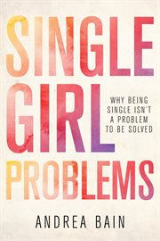 Single girl problems : why being single isn't a problem to be solved cover image