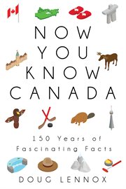 Now you know Canada : 150 years of fascinating facts cover image