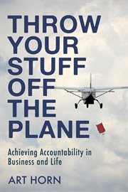 Throw Your Stuff Off the Plane : Achieving Accountability in Business and Life cover image