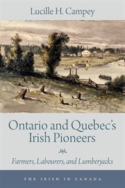 Ontario and quebec's irish pioneers. Farmers, Labourers, and Lumberjacks cover image