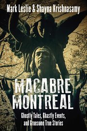 Macabre montreal. Ghostly Tales, Ghastly Events, and Gruesome True Stories cover image