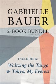 Gabrielle bauer 2-book bundle. Waltzing the Tango / Tokyo, My Everest cover image