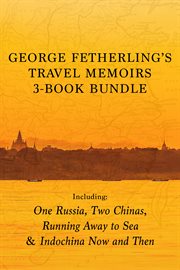 George fetherling's travel memoirs 3-book bundle. One Russia, Two Chinas / Running Away to Sea / Indochina Now and Then cover image