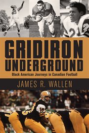 Gridiron underground : Black American journeys in Canadian football cover image