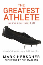 The greatest athlete (you've never heard of) : Canada's first Olympic gold medallist cover image