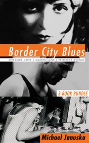 Border city blues 3-book bundle: riverside drive / maiden lane / prospect avenue. Books #1-3 cover image