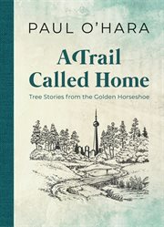 A trail called home : tree stories from the Golden Horseshoe cover image
