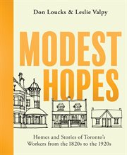 Modest hopes : homes and stories of Toronto's workers from the 1820s to the 1920s cover image