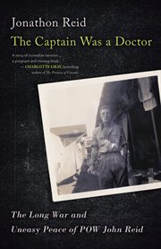 The captain was a doctor : the long war and uneasy peace of POW John Reid cover image
