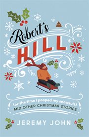 Robert's hill (or the time i pooped my snowsuit) and other christmas stories cover image