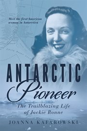 Antarctic pioneer : the trailblazing life of Jackie Ronne cover image