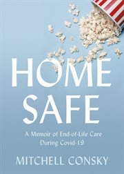 Home safe : a memoir of end-of-life care during Covid-19 cover image
