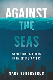 Against the seas : saving civilizations from rising waters cover image