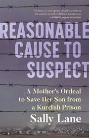 Reasonable cause to suspect : a mother's ordeal to free her son from a Kurdish prison cover image