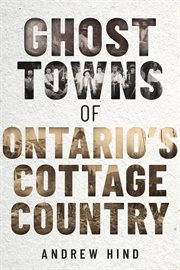 Ghost towns of Ontario's cottage country cover image