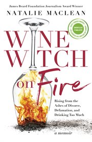 Wine witch on fire : rising from the ashes of divorce, defamation, and drinking too much : a memoir cover image